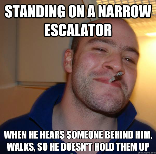 STANDING ON A NARROW ESCALATOR WHEN HE HEARS SOMEONE BEHIND HIM, WALKS, SO HE DOESN'T HOLD THEM UP - STANDING ON A NARROW ESCALATOR WHEN HE HEARS SOMEONE BEHIND HIM, WALKS, SO HE DOESN'T HOLD THEM UP  Misc