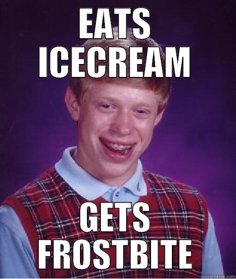 Bad luck Brian  - EATS ICECREAM GETS FROSTBITE Bad Luck Brian