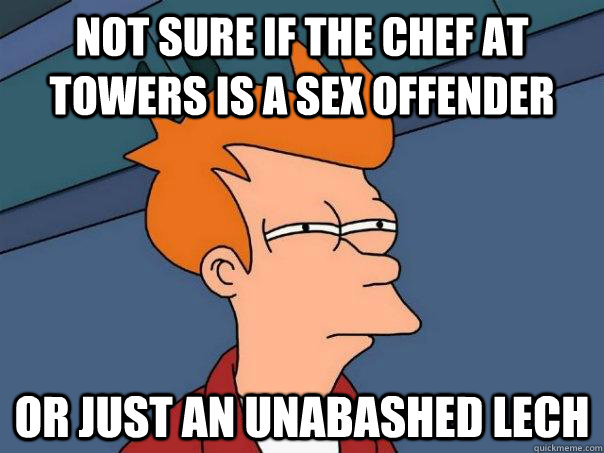 Not sure if the chef at Towers is a sex offender Or just an unabashed lech - Not sure if the chef at Towers is a sex offender Or just an unabashed lech  Futurama Fry