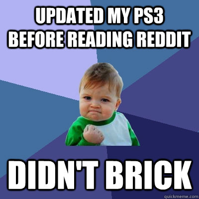 updated my ps3 before reading reddit didn't brick  Success Kid