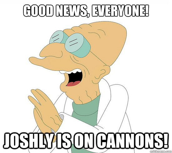 Good News, EVeryone! Joshly is on cannons!  Futurama Farnsworth