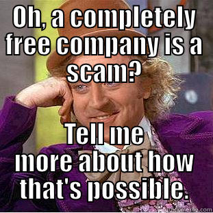 OH, A COMPLETELY FREE COMPANY IS A SCAM? TELL ME MORE ABOUT HOW THAT'S POSSIBLE. Creepy Wonka