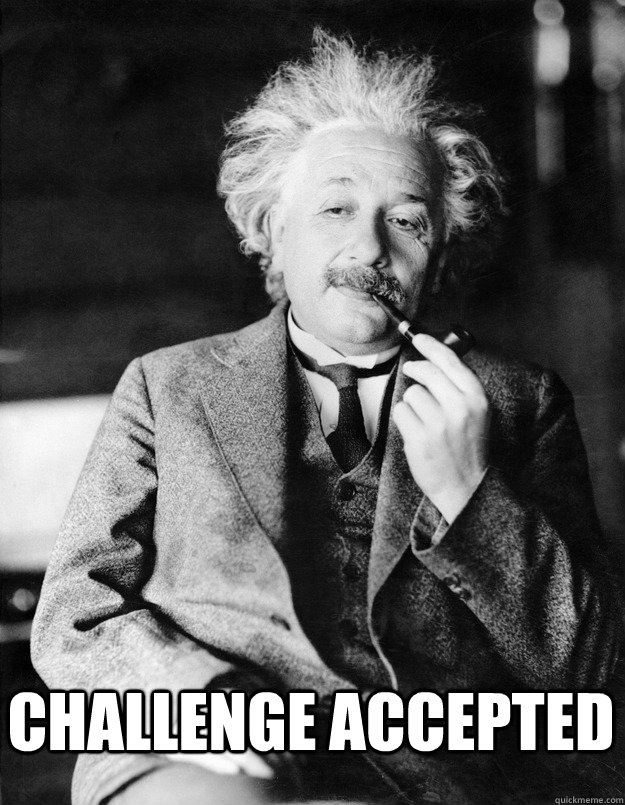  challenge accepted  Einstein