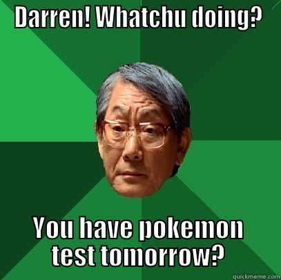 DARREN! WHATCHU DOING? YOU HAVE POKEMON TEST TOMORROW? High Expectations Asian Father