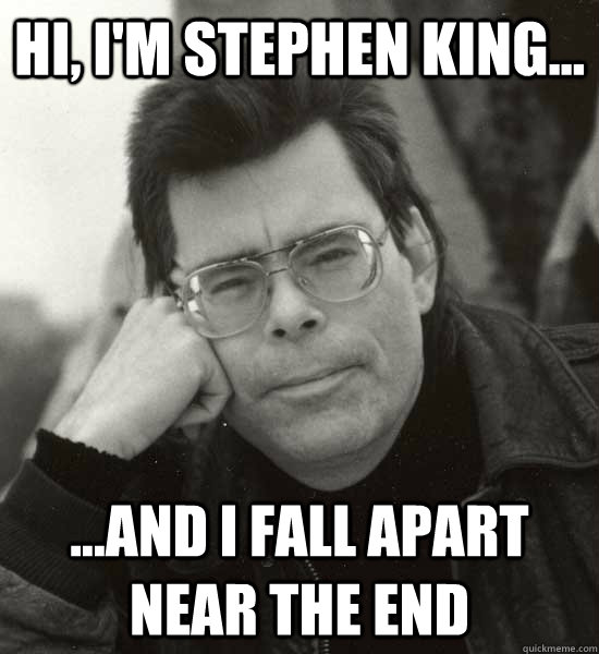 Hi, I'm Stephen King... ...And I fall apart near the end - Hi, I'm Stephen King... ...And I fall apart near the end  King