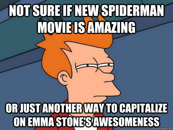 Not Sure If New Spiderman Movie is Amazing Or just another way to capitalize on Emma Stone's Awesomeness  Futurama Fry