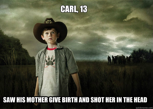 Carl, 13 saw his mother give birth and shot her in the head   Carl Grimes Walking Dead