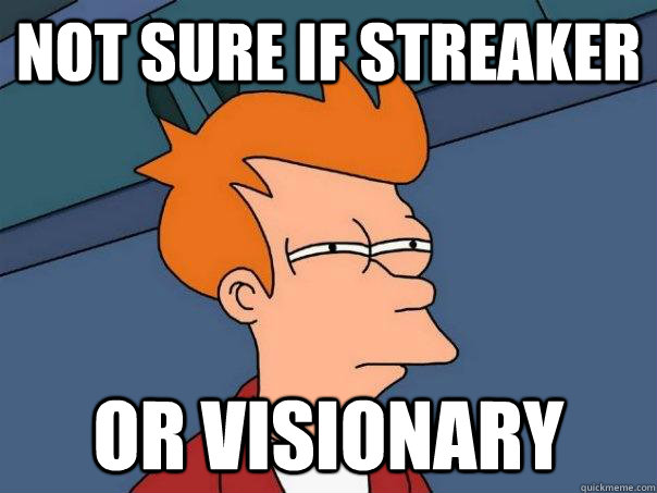 Not sure if streaker  or visionary  - Not sure if streaker  or visionary   Futurama Fry