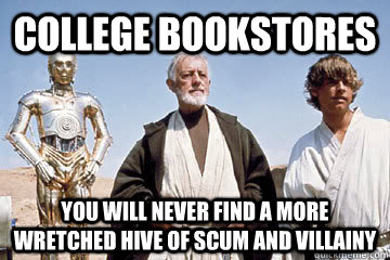 College Bookstores you will never find a more wretched hive of scum and villainy  