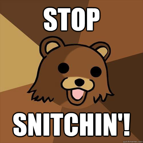 stop snitchin'!  Pedobear