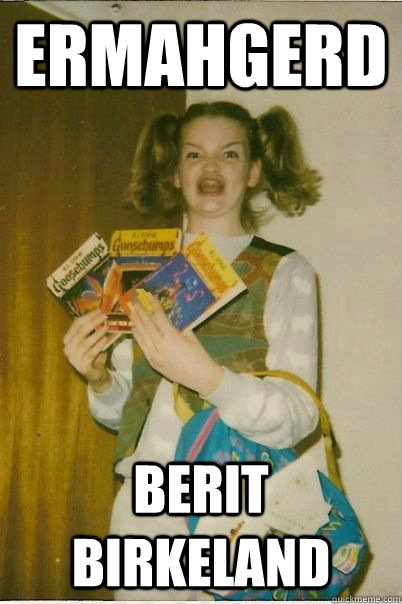 Ermahgerd Berit Birkeland  BERKS