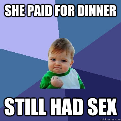 she paid for dinner still had sex  Success Kid