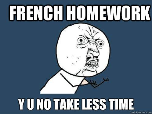 french homework y u no take less time - french homework y u no take less time  Y U No