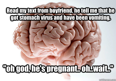 Read my text from boyfriend, he tell me that he got stomach virus and have been vomiting. 