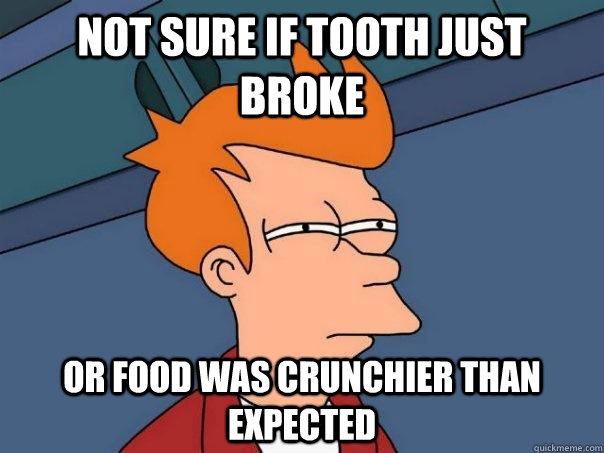 Not sure if tooth just broke or food was crunchier than expected - Not sure if tooth just broke or food was crunchier than expected  Futurama Fry