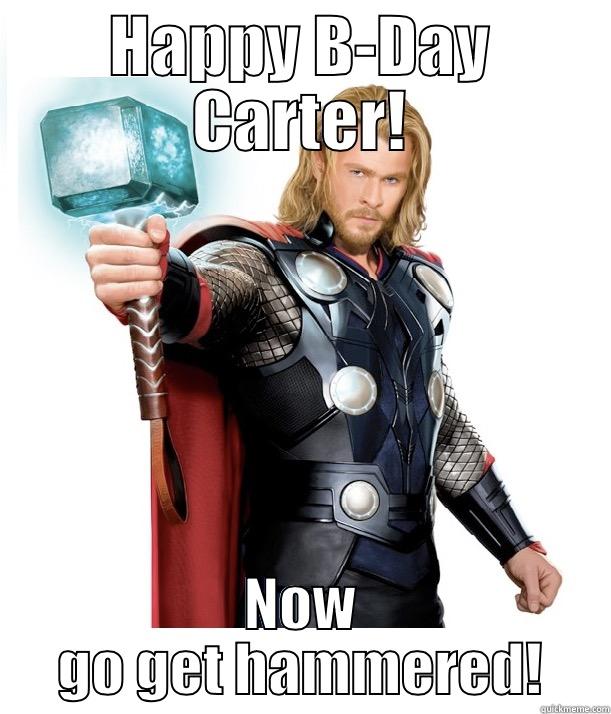 HAPPY B-DAY CARTER! NOW GO GET HAMMERED! Advice Thor