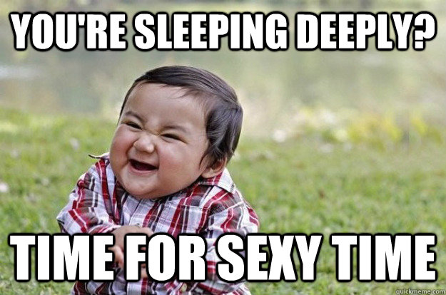 You're sleeping deeply? Time for sexy time - You're sleeping deeply? Time for sexy time  Evil Baby