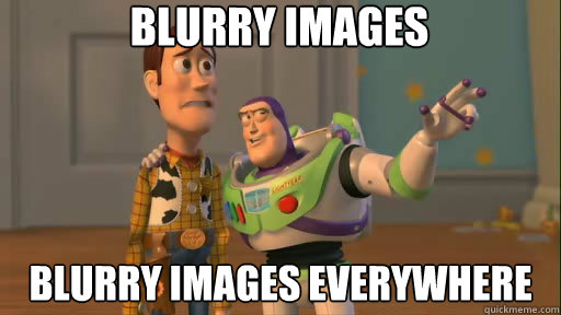 blurry images blurry images everywhere - blurry images blurry images everywhere  Everywhere