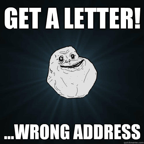 Get a LETTER! ...Wrong address  Forever Alone