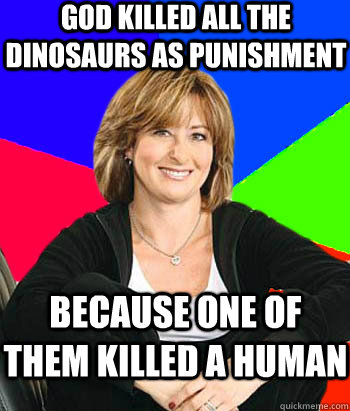 God killed all the dinosaurs as punishment because one of them killed a human  Sheltering Suburban Mom