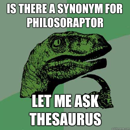 is there a synonym for philosoraptor let me ask thesaurus  Philosoraptor