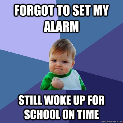 Forgot to set my alarm Still woke up for school on time  Success Kid