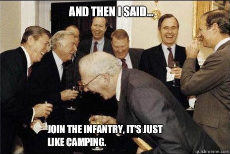 And then I said... Join the infantry, it's just like camping.   laughing politicians