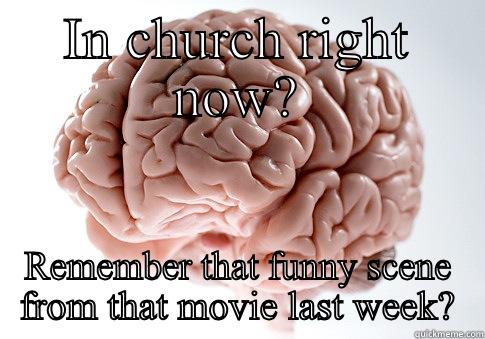 IN CHURCH RIGHT NOW? REMEMBER THAT FUNNY SCENE FROM THAT MOVIE LAST WEEK? Scumbag Brain