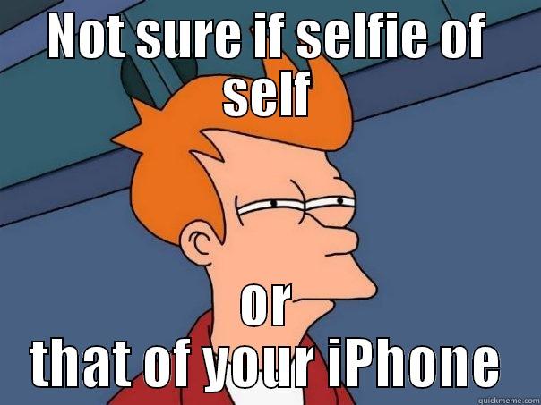 NOT SURE IF SELFIE OF SELF OR THAT OF YOUR IPHONE Futurama Fry