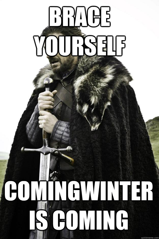 Brace yourself Comingwinter is Coming  Winter is coming