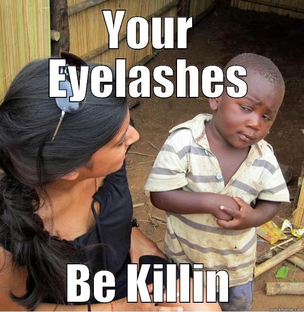 YOUR EYELASHES BE KILLIN Skeptical Third World Kid