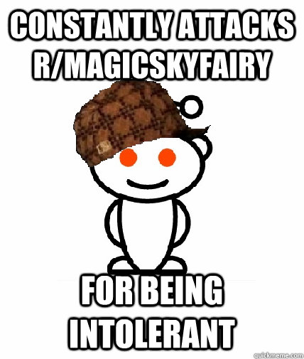 Constantly attacks r/magicskyfairy for being intolerant - Constantly attacks r/magicskyfairy for being intolerant  Scumbag Reddit