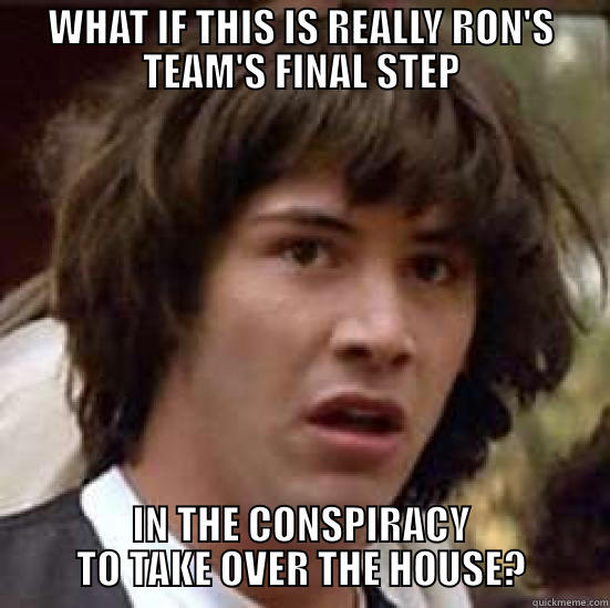 WHAT IF THIS IS REALLY RON'S TEAM'S FINAL STEP IN THE CONSPIRACY TO TAKE OVER THE HOUSE? conspiracy keanu