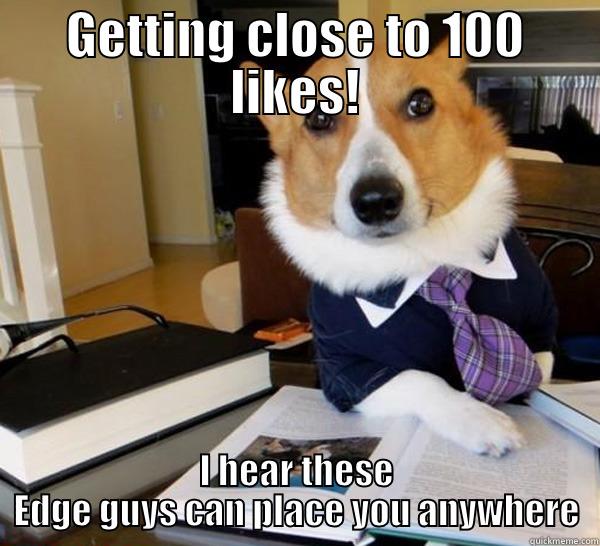 GETTING CLOSE TO 100 LIKES! I HEAR THESE EDGE GUYS CAN PLACE YOU ANYWHERE Lawyer Dog