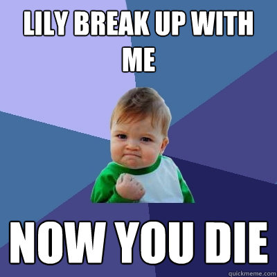 LIly Break Up With Me Now You Die  Success Kid