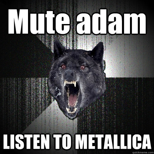 Mute adam LISTEN TO METALLICA  Insanity Wolf bangs Courage Wolf