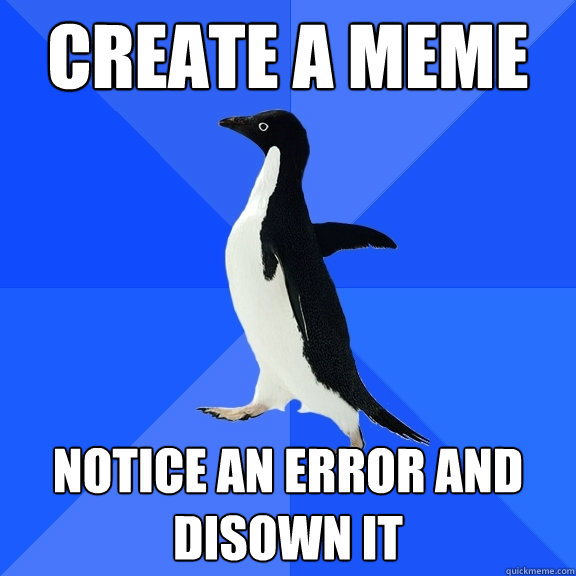 Create a meme Notice an error and disown it  Socially Awkward Penguin