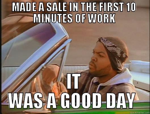 work one - MADE A SALE IN THE FIRST 10 MINUTES OF WORK IT WAS A GOOD DAY  today was a good day