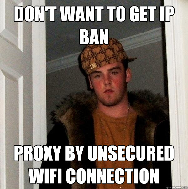 Don't want to get IP ban Proxy by unsecured Wifi connection  Scumbag Steve