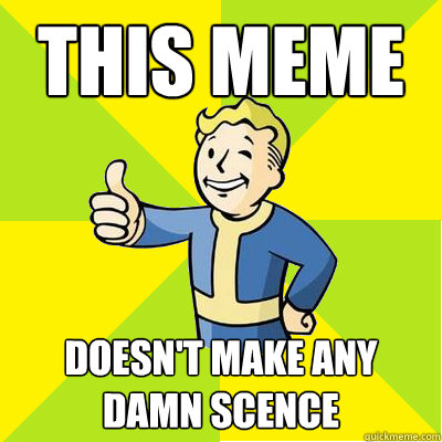 this meme DOESN'T MAKE ANY DAMN SCENCE   - this meme DOESN'T MAKE ANY DAMN SCENCE    Fallout new vegas