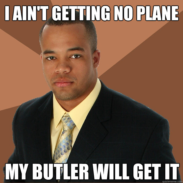 I ain't getting no plane my butler will get it - I ain't getting no plane my butler will get it  Successful Black Man