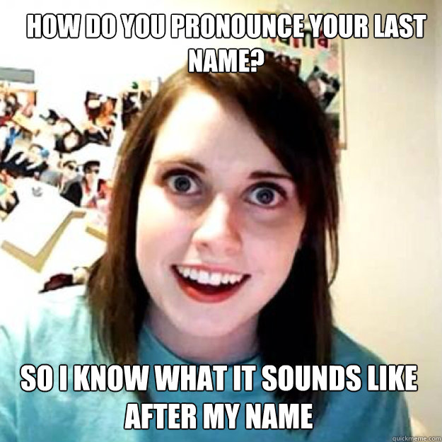 how do you pronounce your last name? so i know what it sounds like after my name  OAG 2