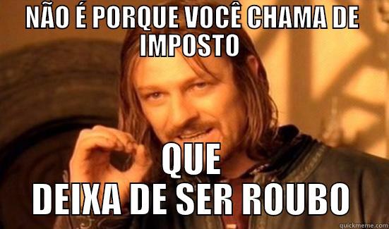 BOROMIR LIBERAL - NÃO É PORQUE VOCÊ CHAMA DE IMPOSTO  QUE DEIXA DE SER ROUBO Boromir