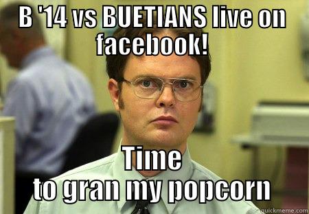 B '14 vs BUETIANS - B '14 VS BUETIANS LIVE ON FACEBOOK! TIME TO GRAN MY POPCORN Schrute