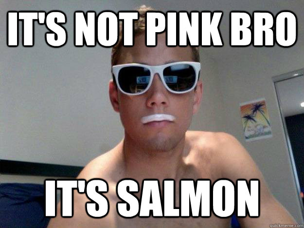 It's not pink bro it's salmon - It's not pink bro it's salmon  Misc