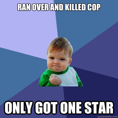 Ran over and killed cop only got one star  Success Kid