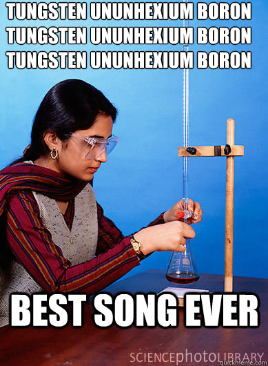 Tungsten Ununhexium Boron
Tungsten Ununhexium Boron
Tungsten Ununhexium Boron best song ever  