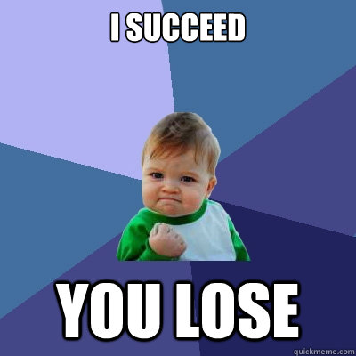 I succeed You lose  Success Kid