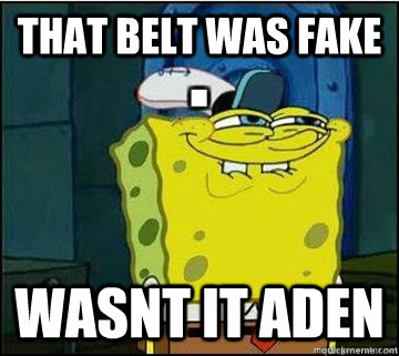 that belt was fake wasnt it aden   Spongebob