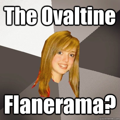 The Ovaltine Flanerama?  Musically Oblivious 8th Grader